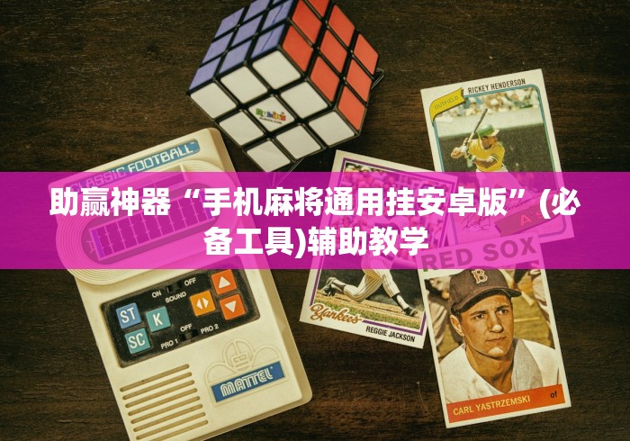 助赢神器“手机麻将通用挂安卓版”(必备工具)辅助教学