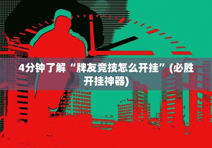 4分钟了解“牌友竞技怎么开挂”(必胜开挂神器)