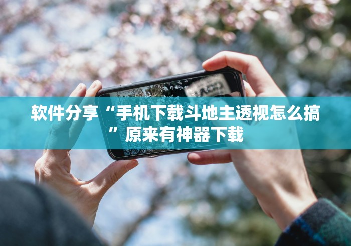 软件分享“手机下载斗地主透视怎么搞”原来有神器下载