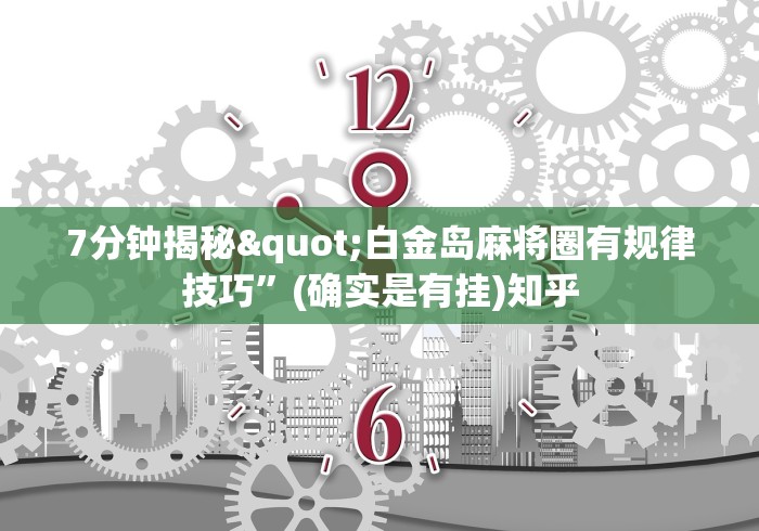 7分钟揭秘"白金岛麻将圈有规律技巧”(确实是有挂)知乎