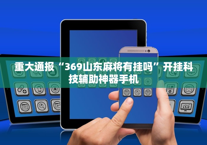 重大通报“369山东麻将有挂吗”开挂科技辅助神器手机