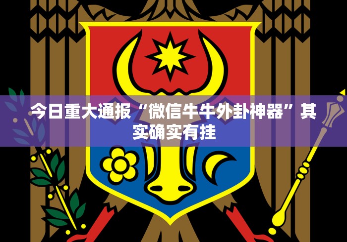 今日重大通报“微信牛牛外卦神器	”其实确实有挂