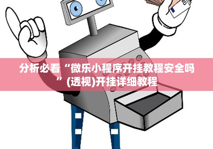 分析必看“微乐小程序开挂教程安全吗	”(透视)开挂详细教程