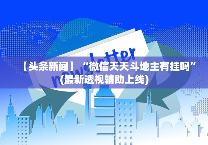 【头条新闻】“微信天天斗地主有挂吗”(最新透视辅助上线)