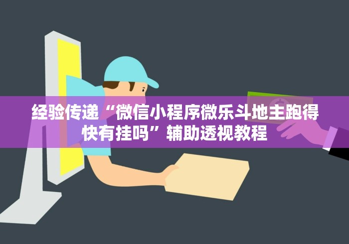 经验传递“微信小程序微乐斗地主跑得快有挂吗”辅助透视教程