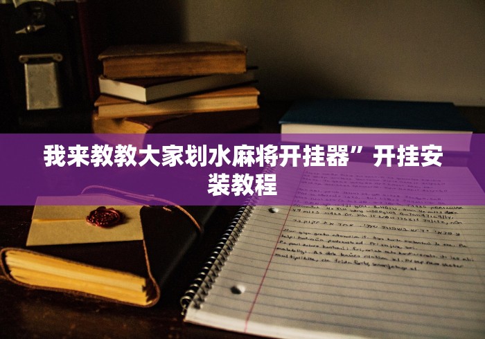 我来教教大家划水麻将开挂器”开挂安装教程