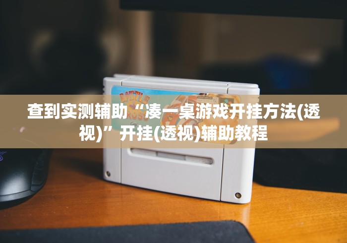 查到实测辅助“凑一桌游戏开挂方法(透视)”开挂(透视)辅助教程