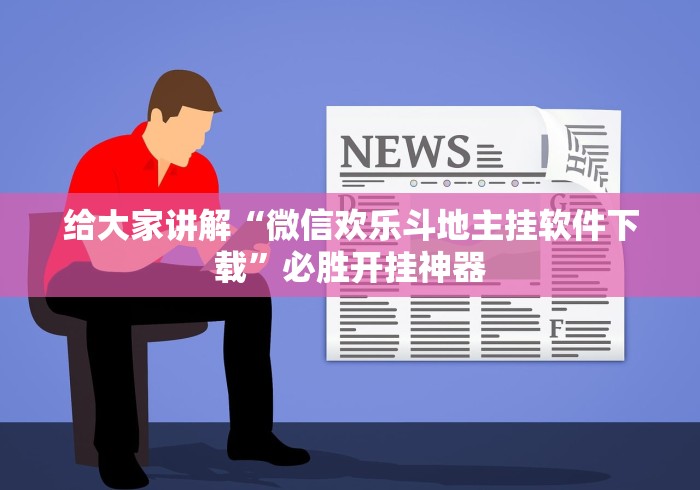 给大家讲解“微信欢乐斗地主挂软件下载”必胜开挂神器