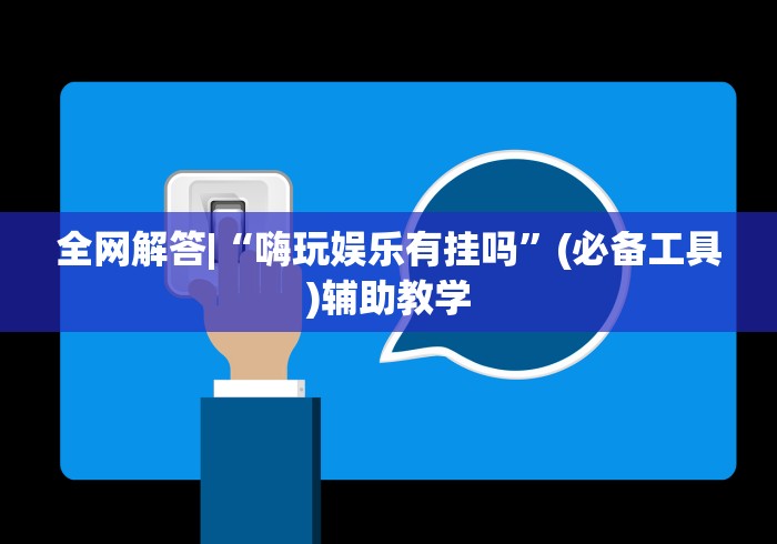 全网解答|“嗨玩娱乐有挂吗”(必备工具)辅助教学