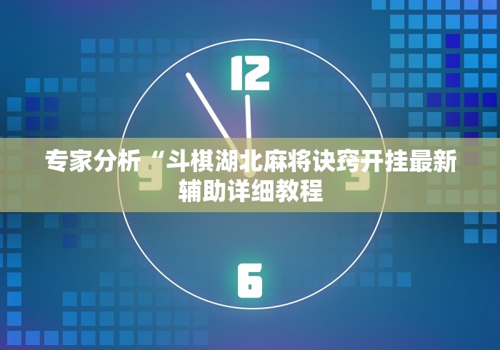 专家分析“斗棋湖北麻将诀窍开挂最新辅助详细教程