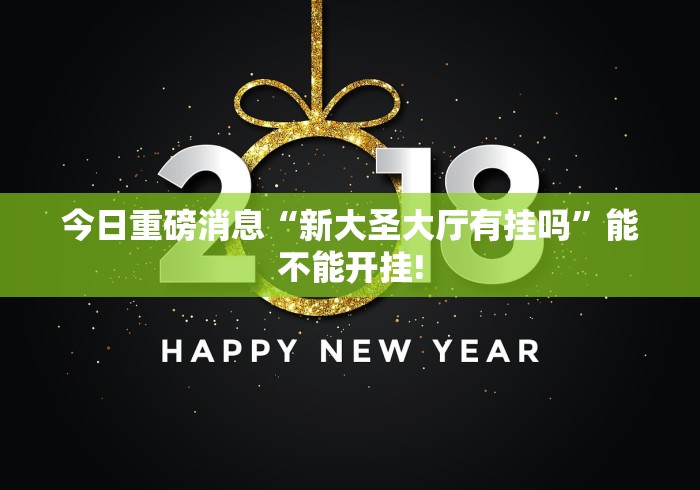 今日重磅消息“新大圣大厅有挂吗”能不能开挂!