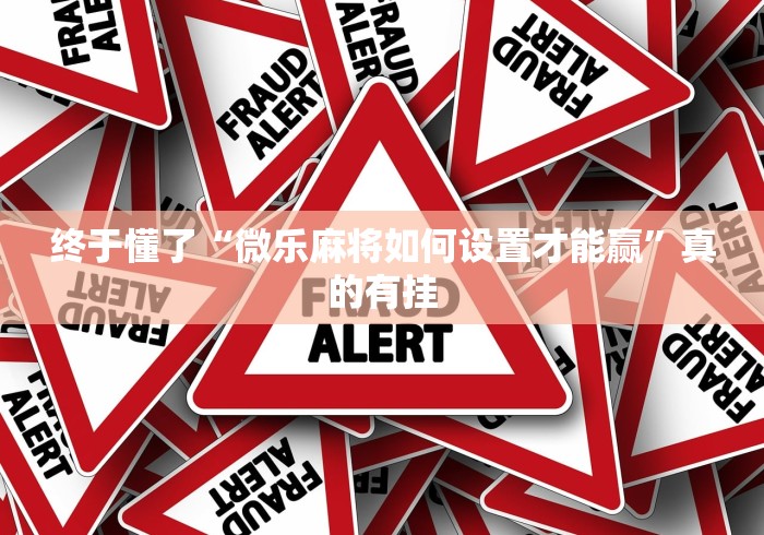 终于懂了“微乐麻将如何设置才能赢	”真的有挂