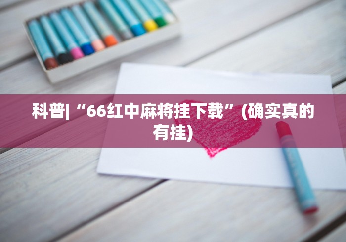 科普|“66红中麻将挂下载	”(确实真的有挂)