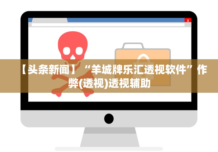 【头条新闻】“羊城牌乐汇透视软件”作弊(透视)透视辅助