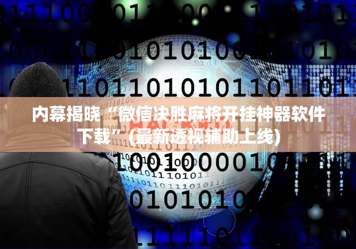内幕揭晓“微信决胜麻将开挂神器软件下载”(最新透视辅助上线)