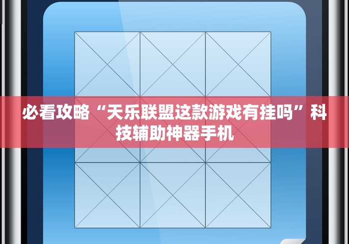 必看攻略“天乐联盟这款游戏有挂吗”科技辅助神器手机