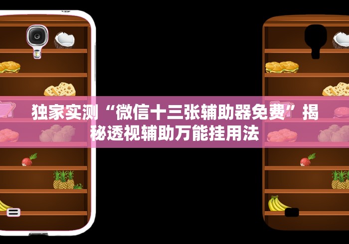 独家实测“微信十三张辅助器免费”揭秘透视辅助万能挂用法
