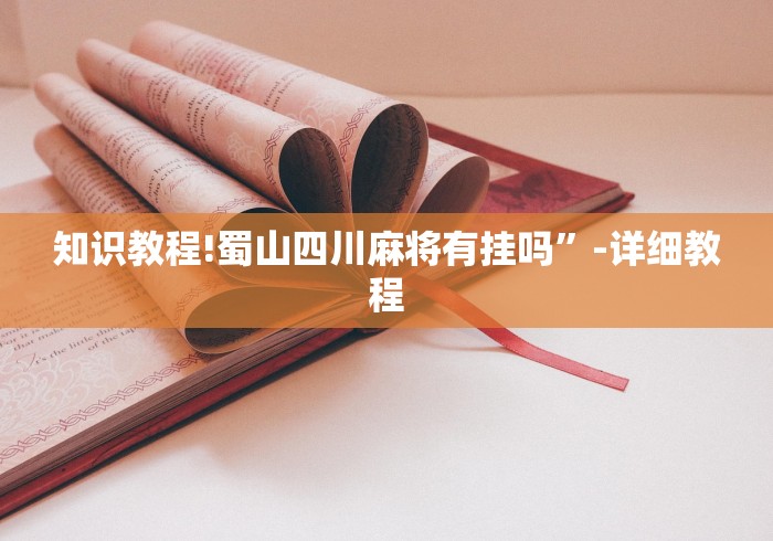 知识教程!蜀山四川麻将有挂吗”-详细教程