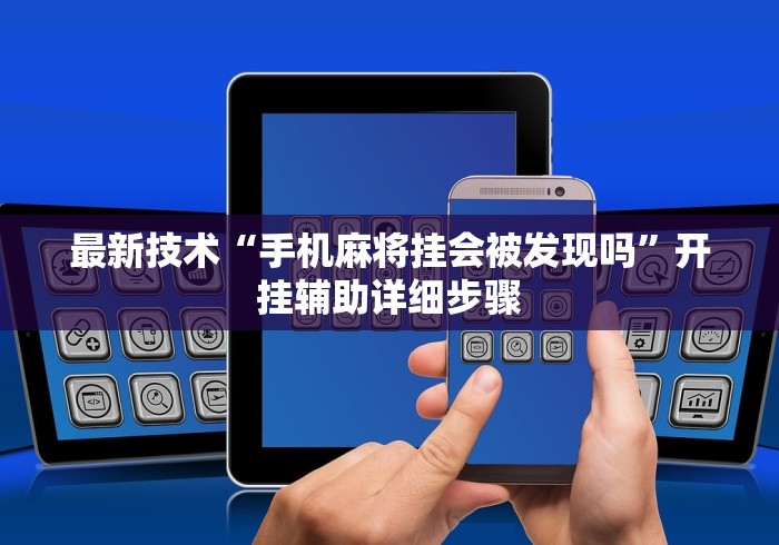 最新技术“手机麻将挂会被发现吗”开挂辅助详细步骤