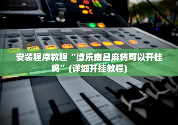 安装程序教程“微乐南昌麻将可以开挂吗	”(详细开挂教程)