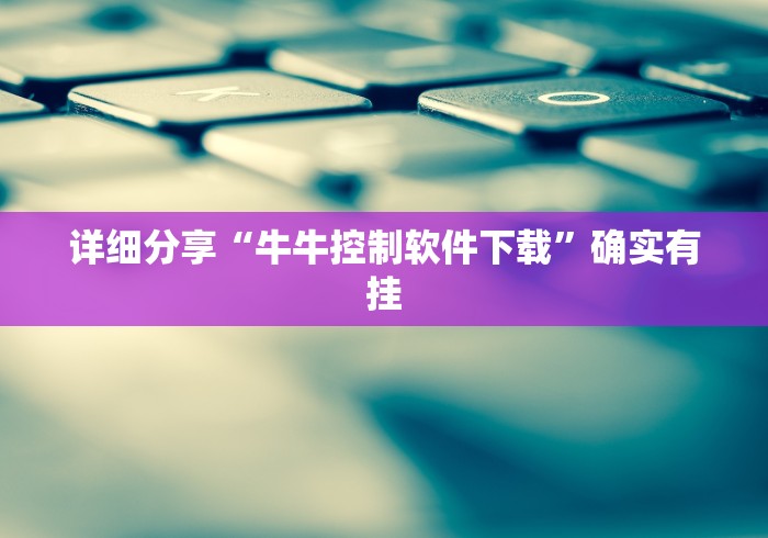 详细分享“牛牛控制软件下载”确实有挂