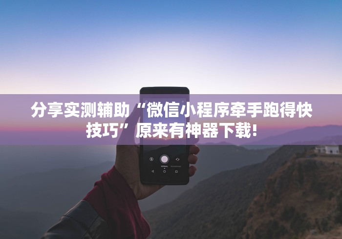 分享实测辅助“微信小程序牵手跑得快技巧”原来有神器下载!