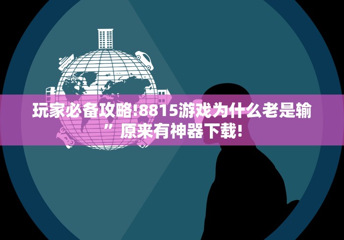 玩家必备攻略!8815游戏为什么老是输”原来有神器下载!