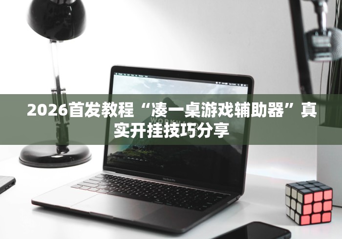 2026首发教程“凑一桌游戏辅助器”真实开挂技巧分享