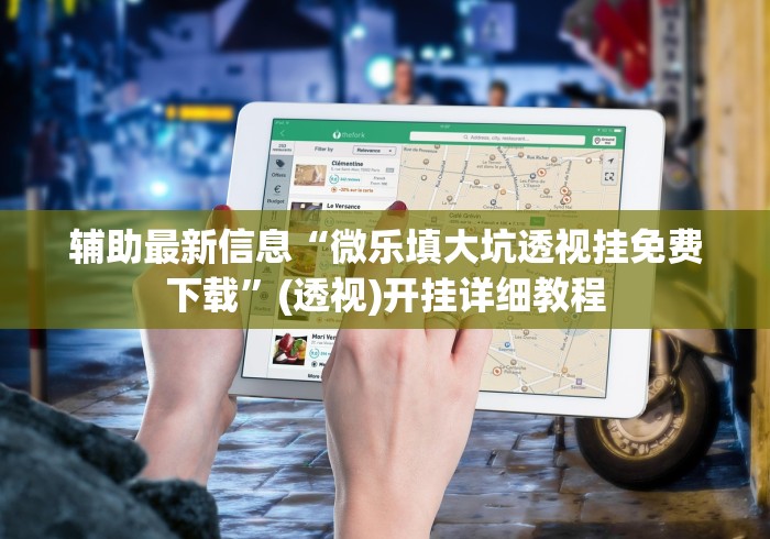 辅助最新信息“微乐填大坑透视挂免费下载”(透视)开挂详细教程