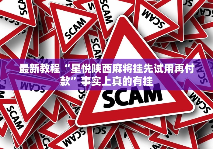 最新教程“星悦陕西麻将挂先试用再付款”事实上真的有挂